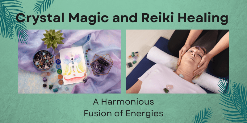 Crystal Magic and Reiki Healing: A Harmonious Fusion of&nbsp;Energies