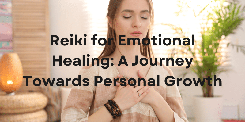 Reiki for Emotional Healing: A Journey Towards Personal&nbsp;Growth