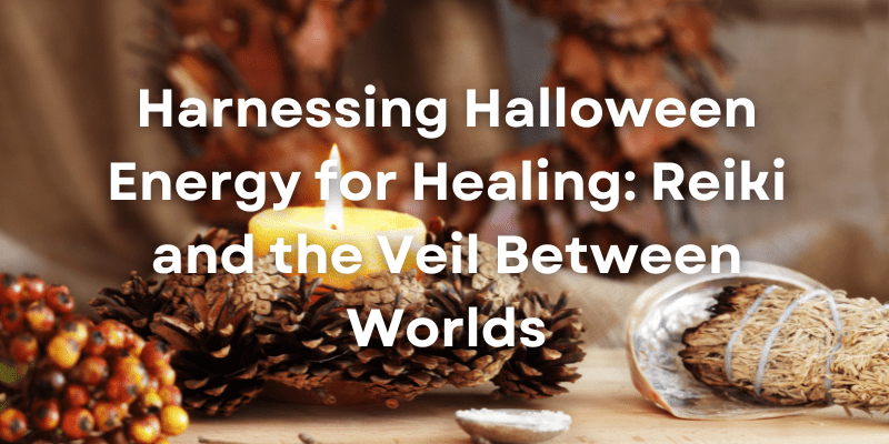 Harnessing Halloween Energy for Healing: Reiki and the Veil Between&nbsp;Worlds