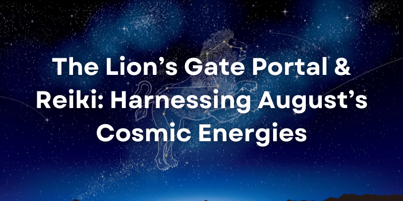 The Lion’s Gate Portal & Reiki: Harnessing August’s Cosmic&nbsp;Energies