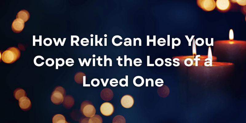 How Reiki Can Help You Cope with the Loss of a Loved&nbsp;One